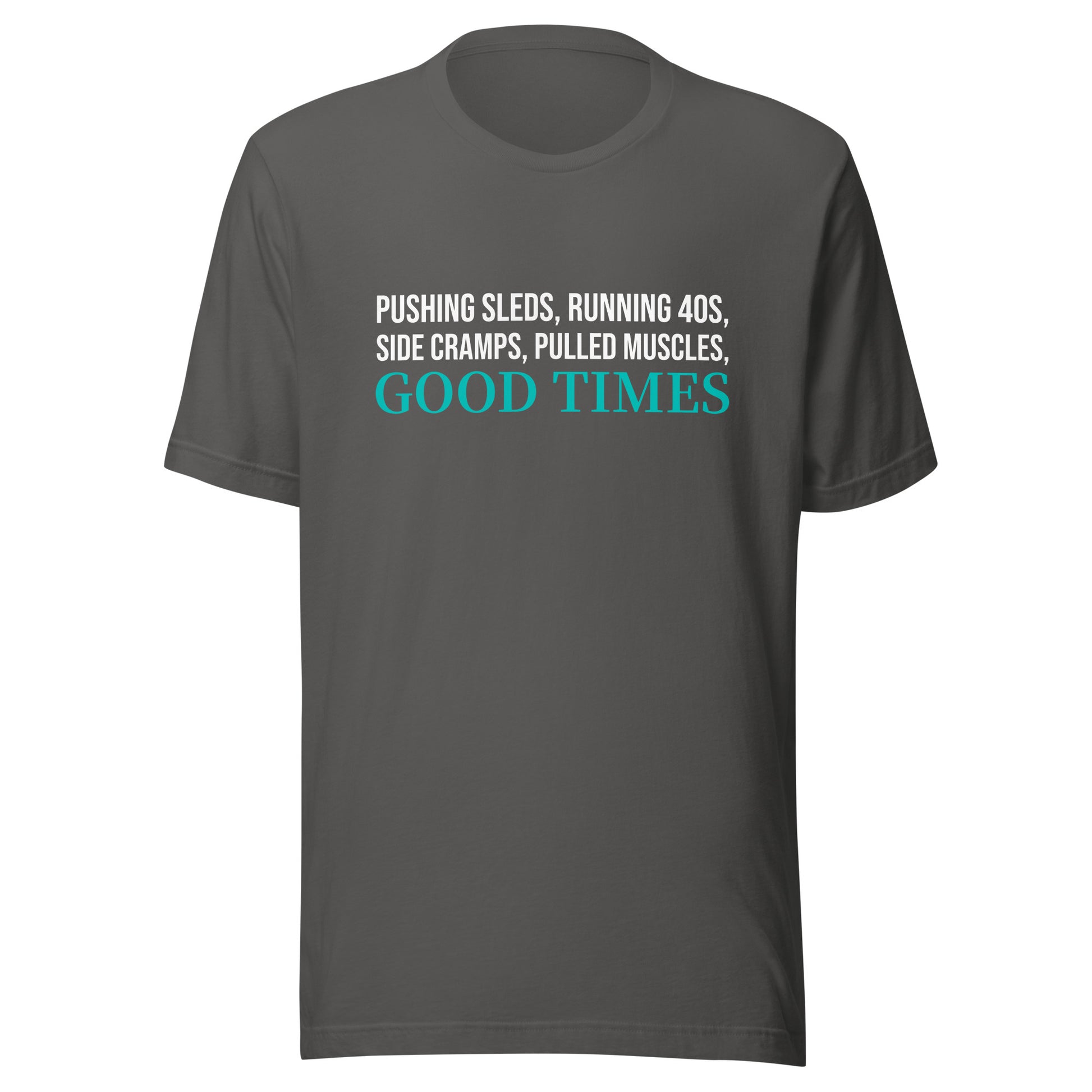 Pushing Sleds, Running 40s, Side Cramps, Pulled Muscles, Good Times brand football sports t-shirt for players and fans.