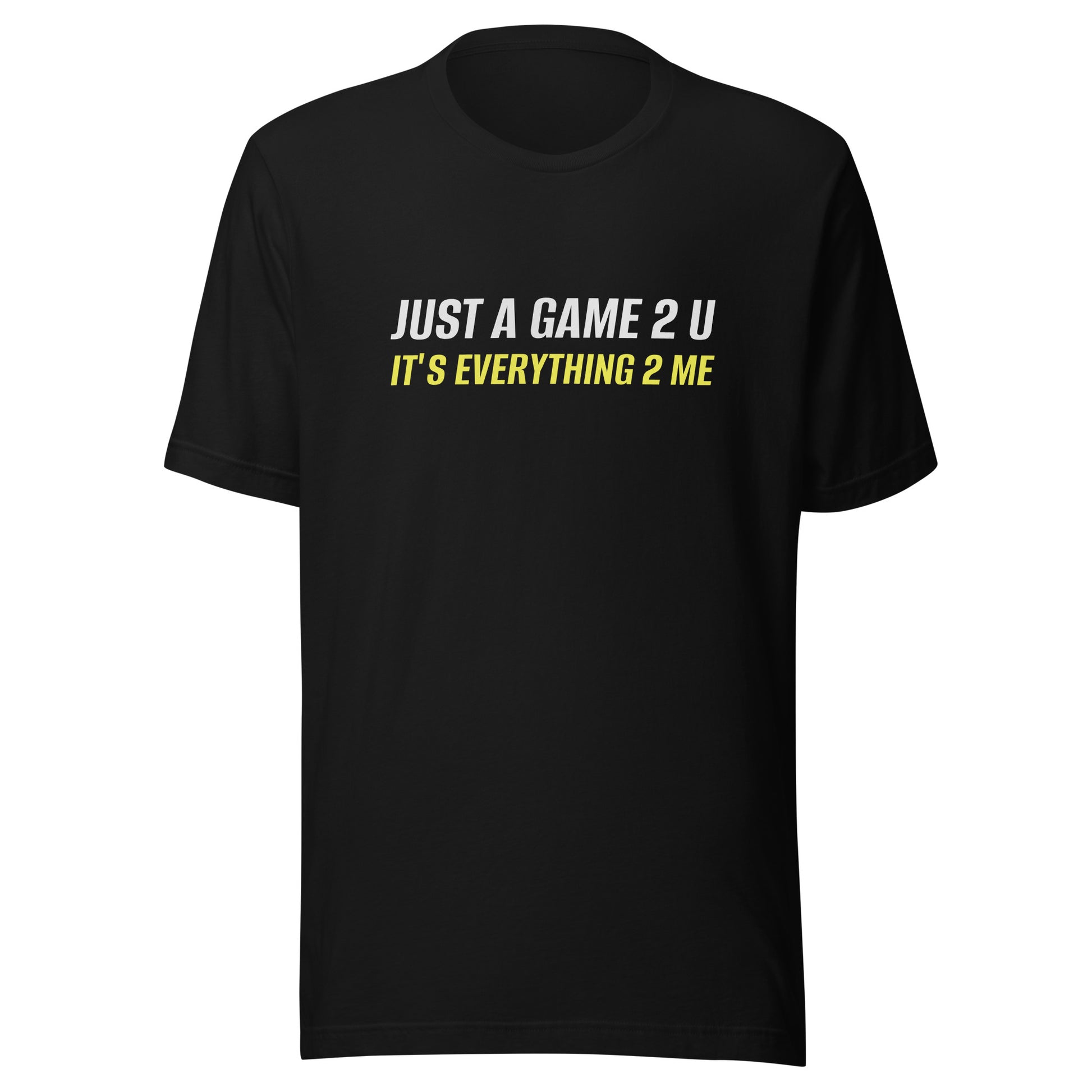 Just A Game 2 U It's Everything 2 Me unisex sports t-shirts are for players, coaches, and fans who love their sport.