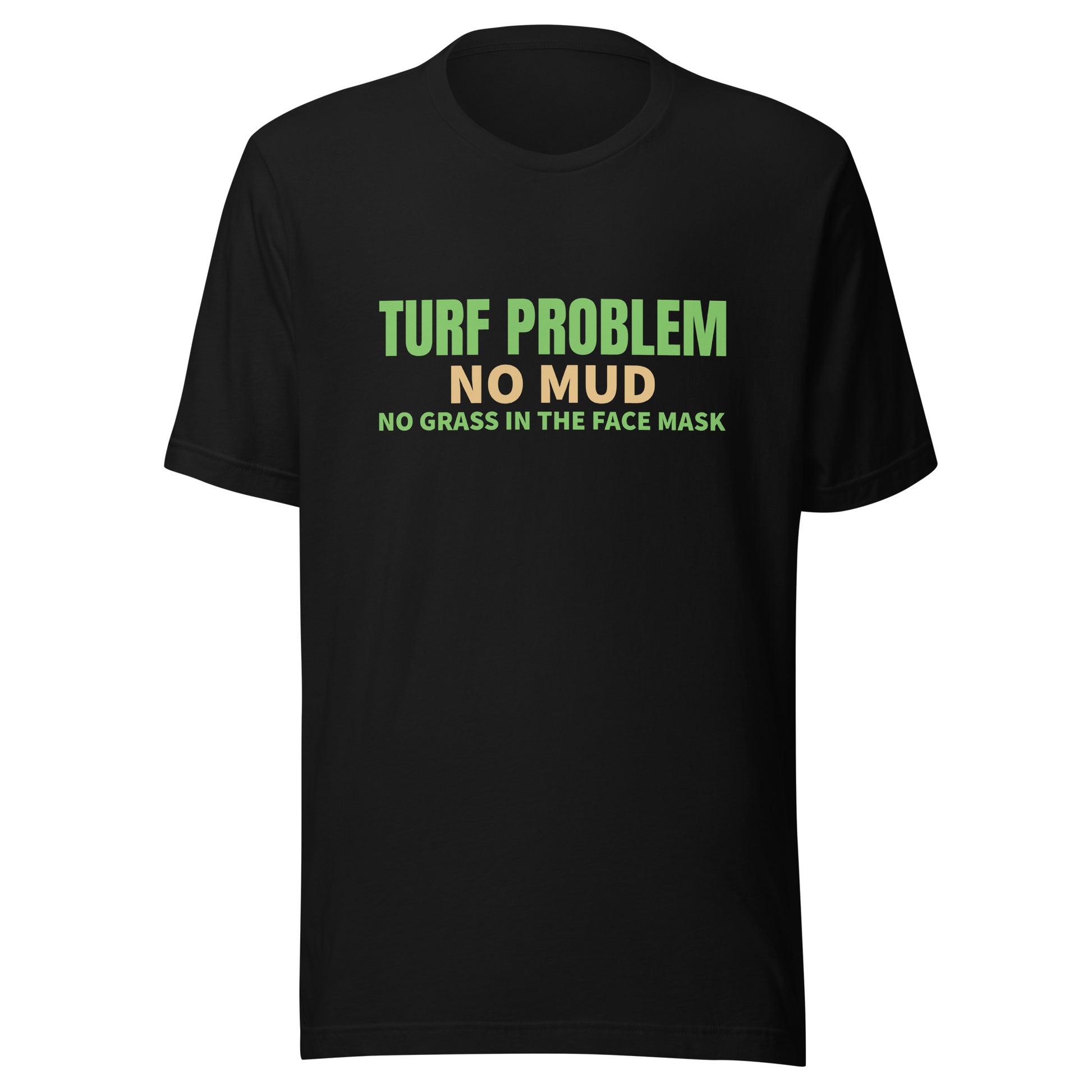 Turf Problem, No Mud, No Grass in the Face Mask brand football t-shirt for players and fans.