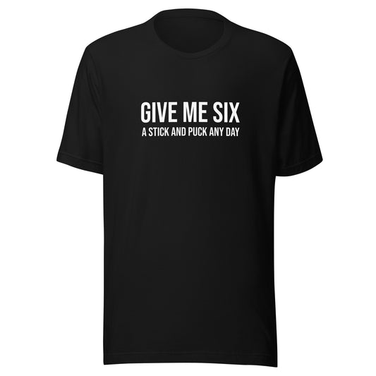 Give Me Six A Stick and Puck Any Day unisex hockey fan t-shirt.