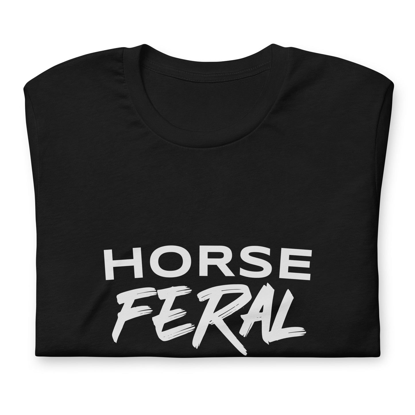 Horse Feral t-shirts are for cowgirls and cowboys who go wild for horses and can not get enough of riding them.