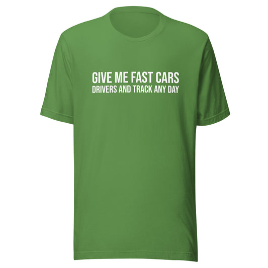 Give Me Fast Cars Drivers and Track Any Day racing fan t-shirt.