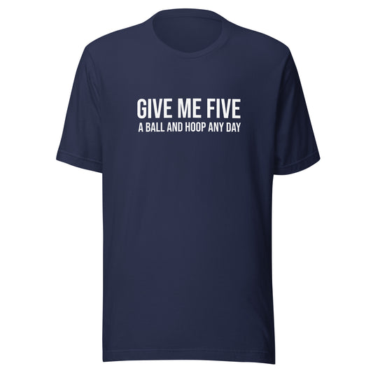 Give Me Five A Ball and Hoop Any Day basketball fan unisex t-shirt.