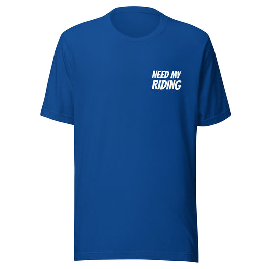 Need My Riding brand t-shirt for horses, motorcross, skateboarders, bikers, cyclists, and for anyone that rides.